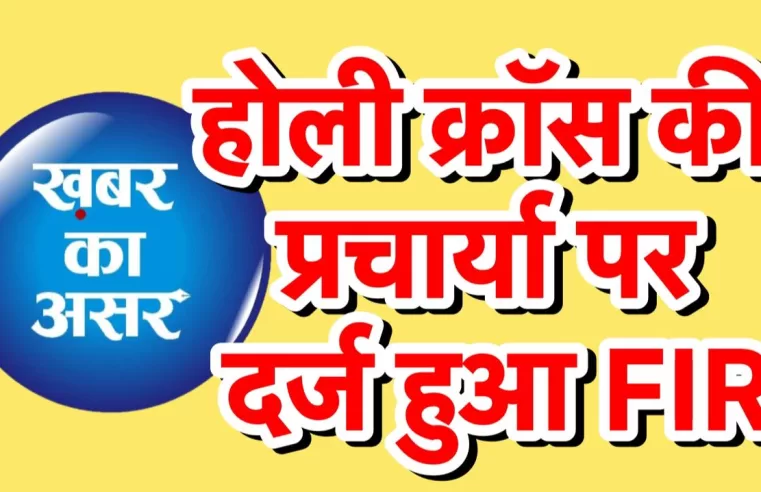 ख़बर का असर: होली क्रॉस की प्रचार्या पर दर्ज हुआ FIR – पुलिस पर लीपापोती के लगे आरोप