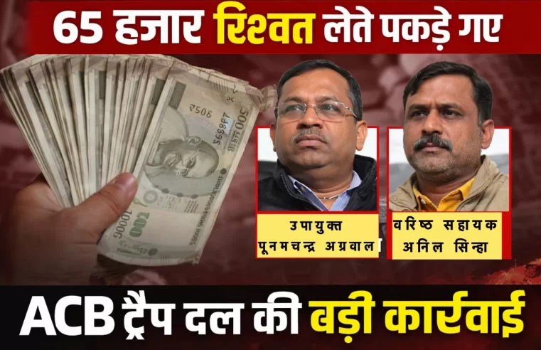 संभाग से ACB का सबसे का बड़ा वार, 65 हजार की रिश्वत लेते उपायुक्त और वरिष्ठ सहायक रंगे हाथ गिरफ्तार