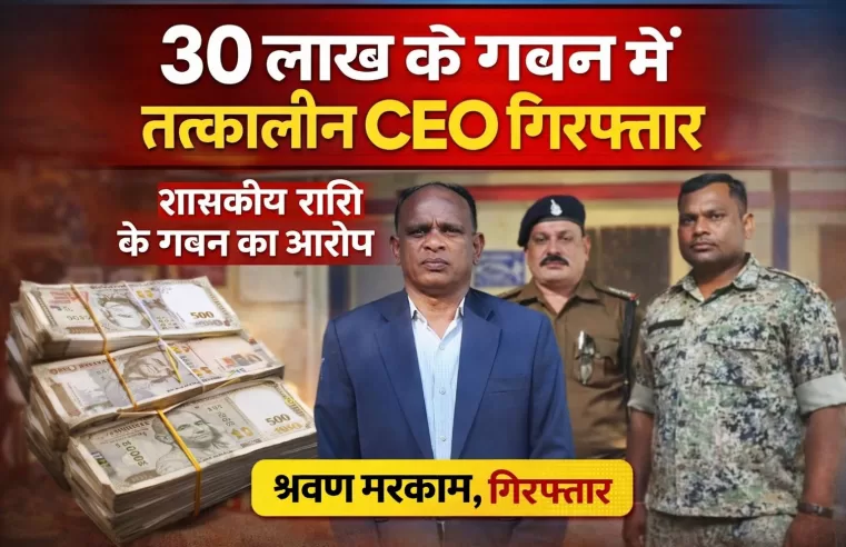 30 लाख के गबन में तत्कालीन CEO श्रवण मरकाम गिरफ्तार