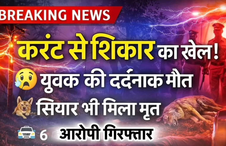 करंट से अवैध शिकार का खुलासा: युवक की मौत, 6 आरोपी गिरफ्तार